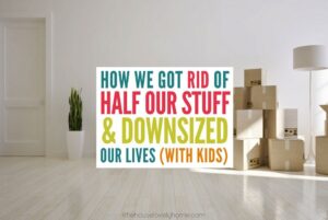 How We Got Rid of Half Our Stuff and Downsized Our Lives
