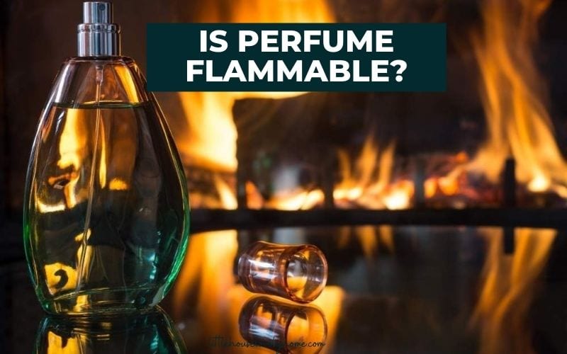 Is Perfume Flammable? Can All Perfumes Catch Fire? Little House